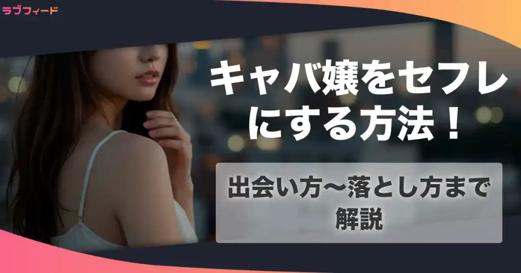 キャバ嬢のセフレを作る方法！出会い方からセックスするまでの流れを解説